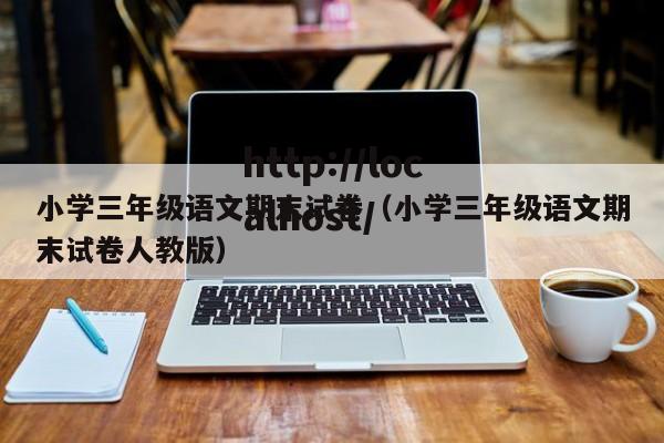 小学三年级语文期末试卷(小学三年级语文期末试卷人教版)